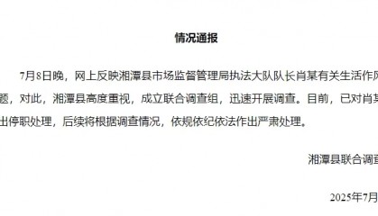 湘潭通报:对执法大队队长肖某生活作风问题开展调查,予以停职处理